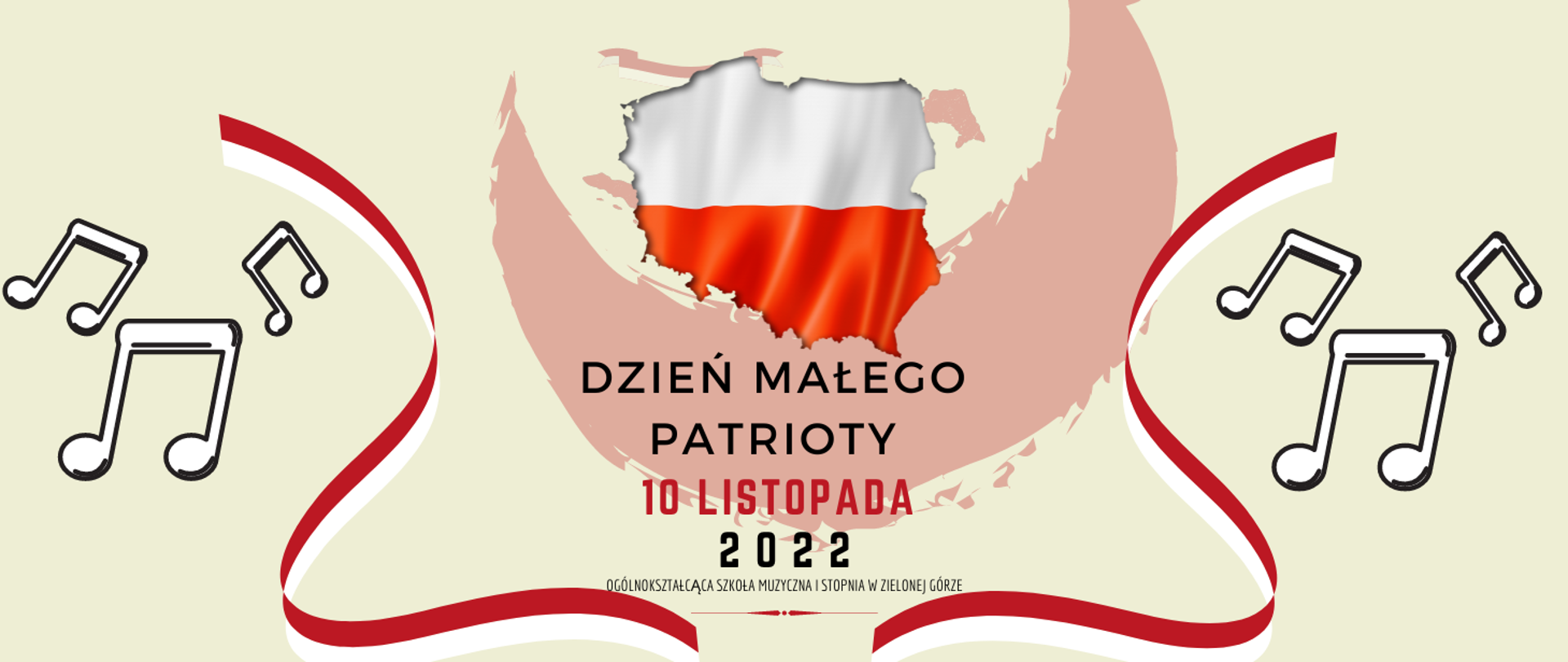 Grafika. W centralnym miejscu została umieszczona grafika przestawiająca kontur Państwa Polskiego w biało czerwonych barwach na żółtym tle. Poniżej został umieszczony napis czarno-czerwony: Dzień Małego Patrioty 10 listopada 2022. Oraz nazwa szkoły: Ogólnokształcąca Szkoła Muzyczna I stopnia w Zielonej Górze.
