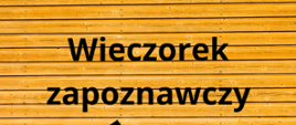 Plakat informujący o wieczorku zapoznawczym - tło imitujące deski, czarny napis: wieczorek zapoznawczym