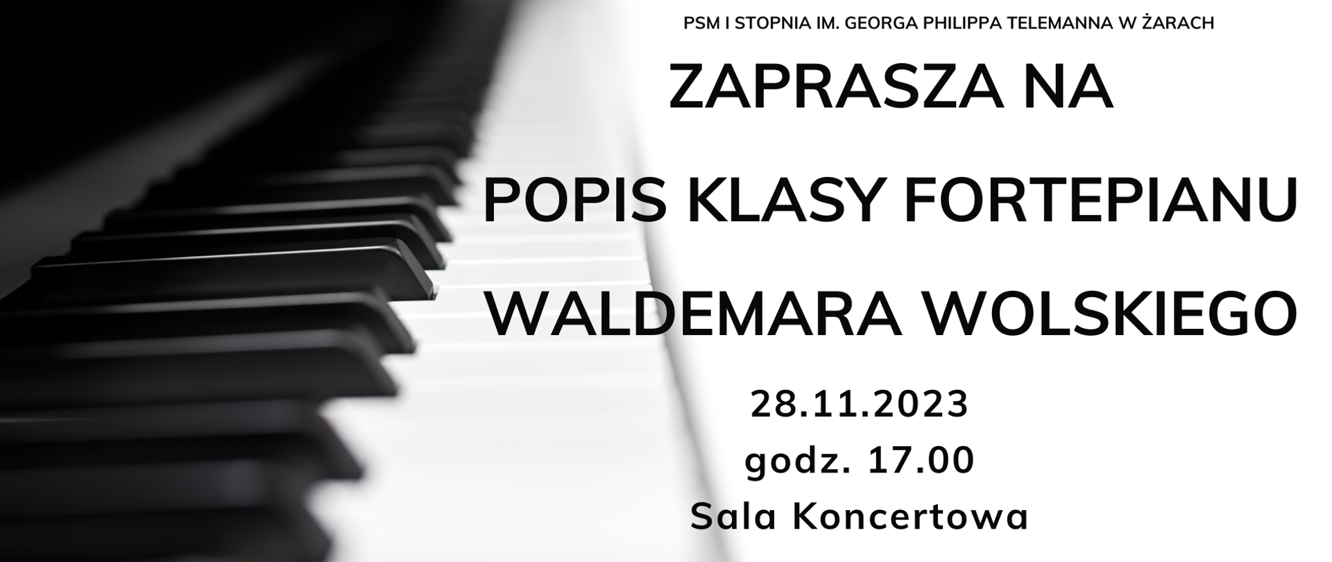 Na tle zdjęcia klawiaturę fortepianu napisy. PSM I stopnia im. Georga Philippa Telemanna w Żarach. Zapraszam na Popis klasę fortepianu Waldemara Wolskiego 28.11.2023 godz.17.00 Sala Koncertowa 