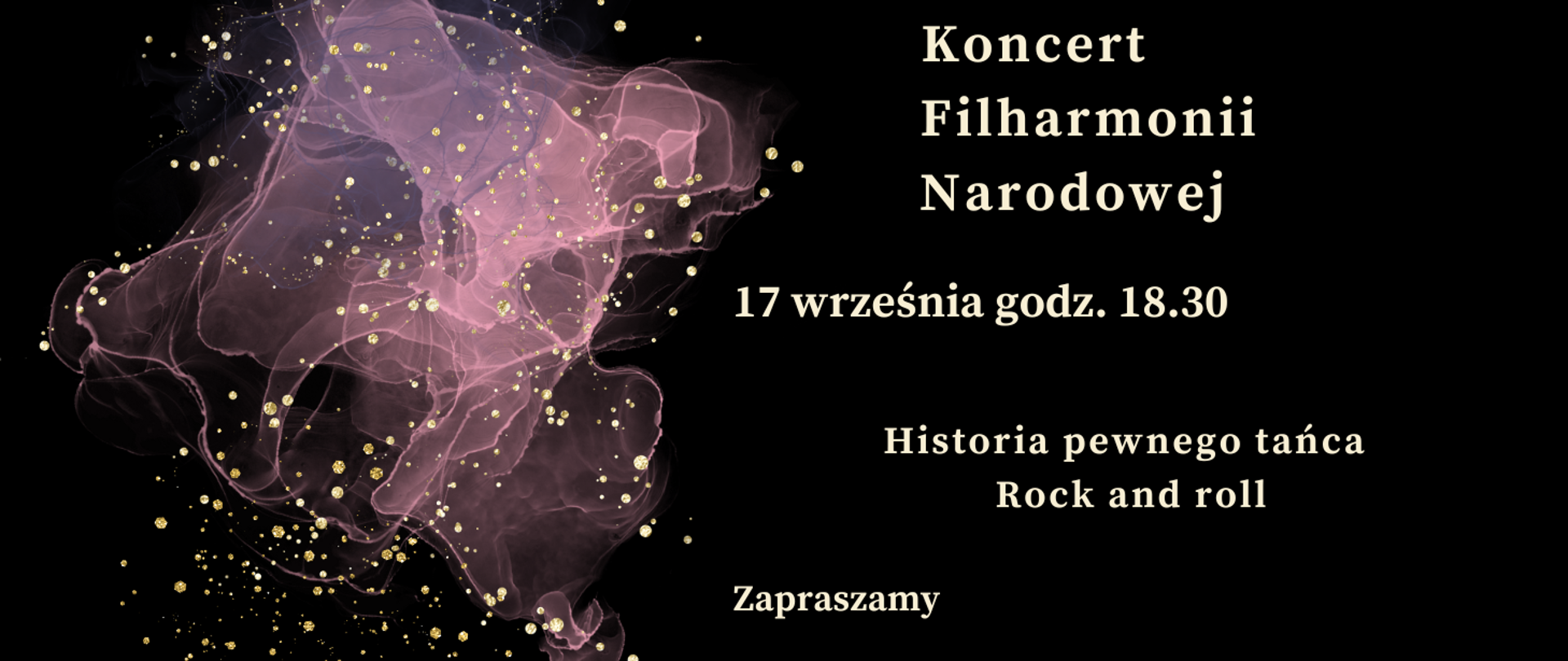 Zdjęcie przedstawia na czarnym tle zapisane białymi literami dane dotyczące comiesięcznego koncertu Filharmonii Narodowej. Z lewej strony grafika w kolorze różowym, różowo-przeźroczystym przedstawiająca rozwijająca się chusteczkę. Na całym rysunku złote kropki rozmieszczone w dowolnym schemacie.