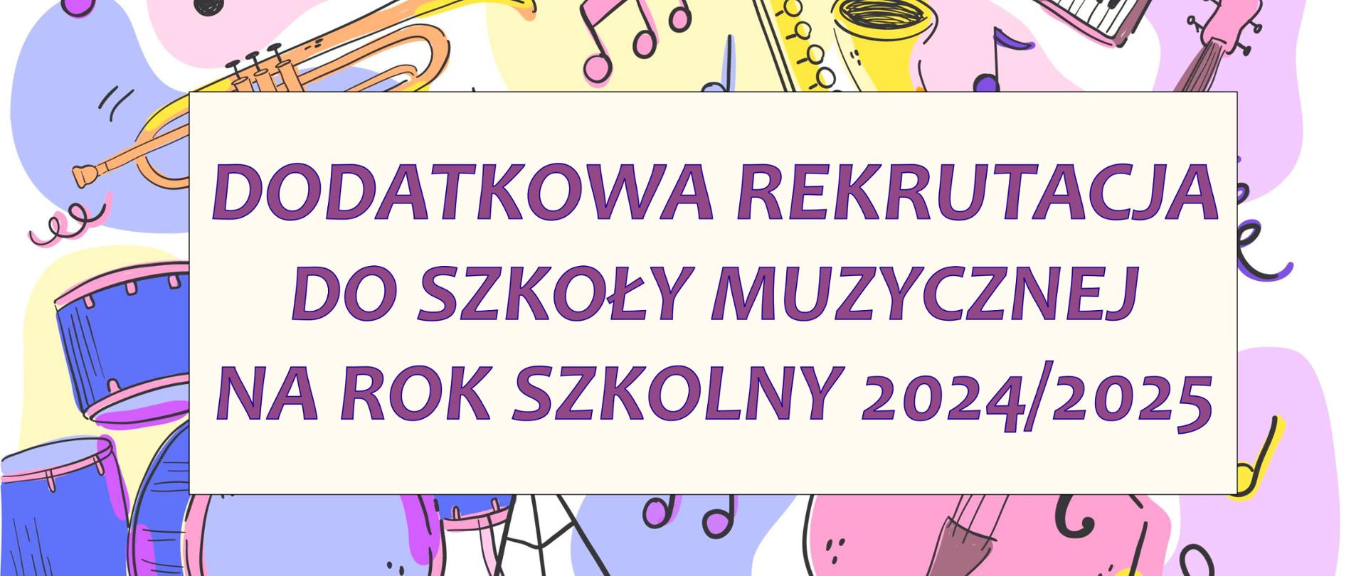 Grafika z tłem w instrumenty muzyczne i nuty w pastelowych kolorach, na tle instrumentów napis dodatkowa rekrutacja do szkoły muzycznej na rok szkolny 2024/2025