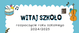 Na białym tle pośrodku tekst: Witaj szkoło, rozpoczęcie roku szkolnego 2024/2025. W prawym górnym rogu skrzypce, w lewym górnym rogu bębenek.