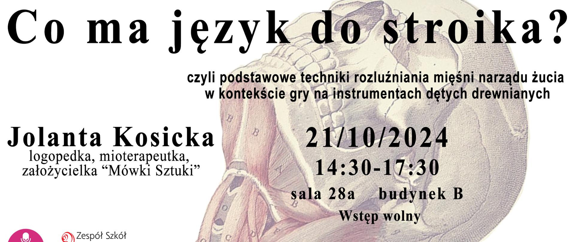 Baner na tle grafiki mięśni twarzo-czaszki. z logo mówka sztuka i ZSM. Tekst: Co ma język do stroika czyli podstawowe techniki rozluźniania mięśni narządu żucia w kontekście gry na instrumentach dętych drewnianych. Jolanta Kosicka - logopedka mioterapeutka, założycielka "Mówki sztuki" 21.10.2024, 14:30 - 17:30, sala 28a, budynek B, Wstęp wolny. Organizacja: Mateusz Nowicki