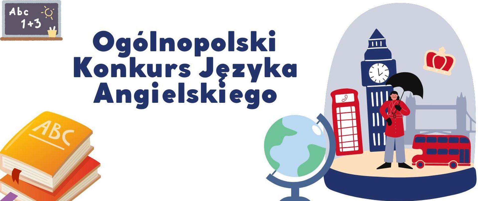 centralnie napis Ogólnopolski Konkurs Języka Angielskiego, po prawej grafika globusa big bena, budki telefonicznej, angielski autobus, po prawej na dole dwie książki