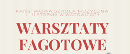 Na beżowym tle napisy czerwone: Państwowa Szkoła Muzyczna I i II stopnia w Wadowicach. Warsztaty Fagotowe.