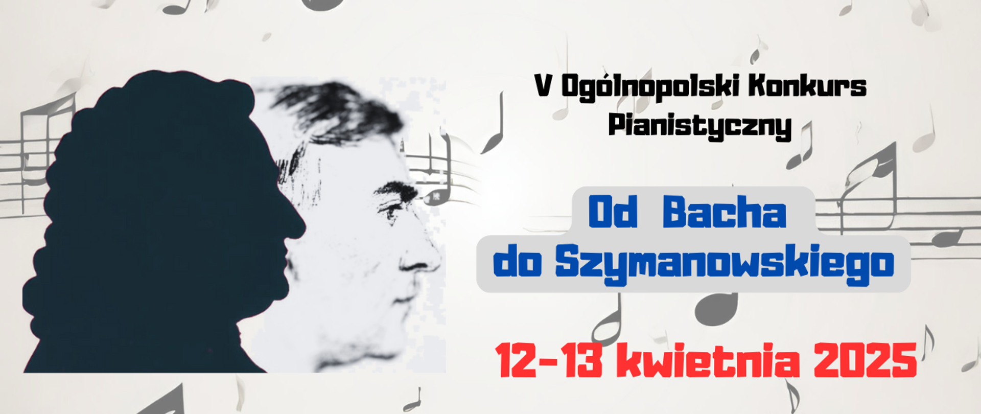 Baner na V Ogólnopolski Konkurs Pianistyczny Od Bacha do Szymanowskiego odbywający się w dniach 11-12.04.2025. Tło szare z elementami nut, a na nim czarny profil J.S. Bacha i obok grafika z profilem K. Szymanowskiego. Aktualizacja daty na 12-13 kwietnia 2025