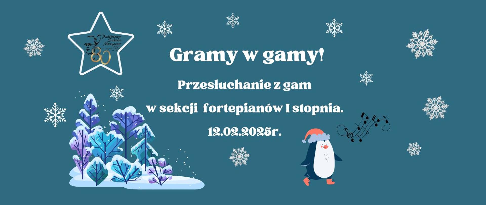 Grafika z tłem w kolorze niebieskim oraz obrazkami ośnieżonych drzew, pingwinka oraz śnieżynek. Z napisem "Gramy w gamy. Przesłuchanie z gam w sekcji fortepianów I stopnia 12.02.205 r."