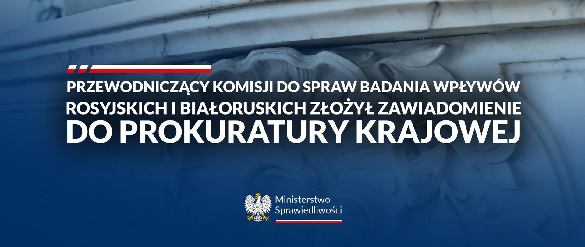 Przewodniczący Komisji do spraw badania wpływów rosyjskich i białoruskich złożył zawiadomienie do Prokuratury Krajowej