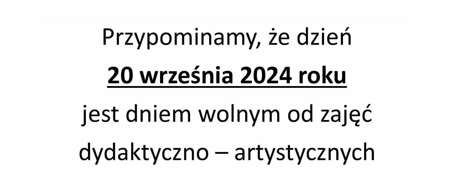 Przypominamy, że dzień 20 września 2024 roku jest dniem wolnym od zajęć dydaktyczno - artystycznych, szkoła w tym dniu czynna od godz. 8:00-16:00