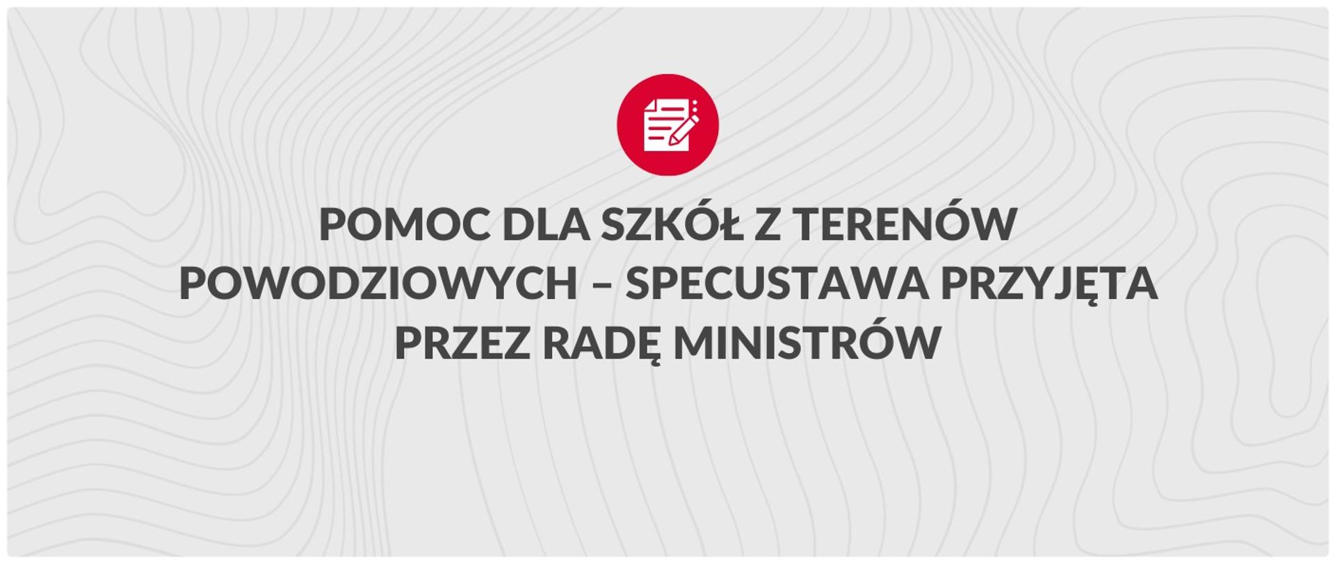 Grafika na szarym tle przedstawia czarny napis Pomoc dla szkół z terenów powodziowych – specustawa przyjęta przez Radę Ministrów na środku i górze strony czerwony obrazek z wizerunkiem notesu