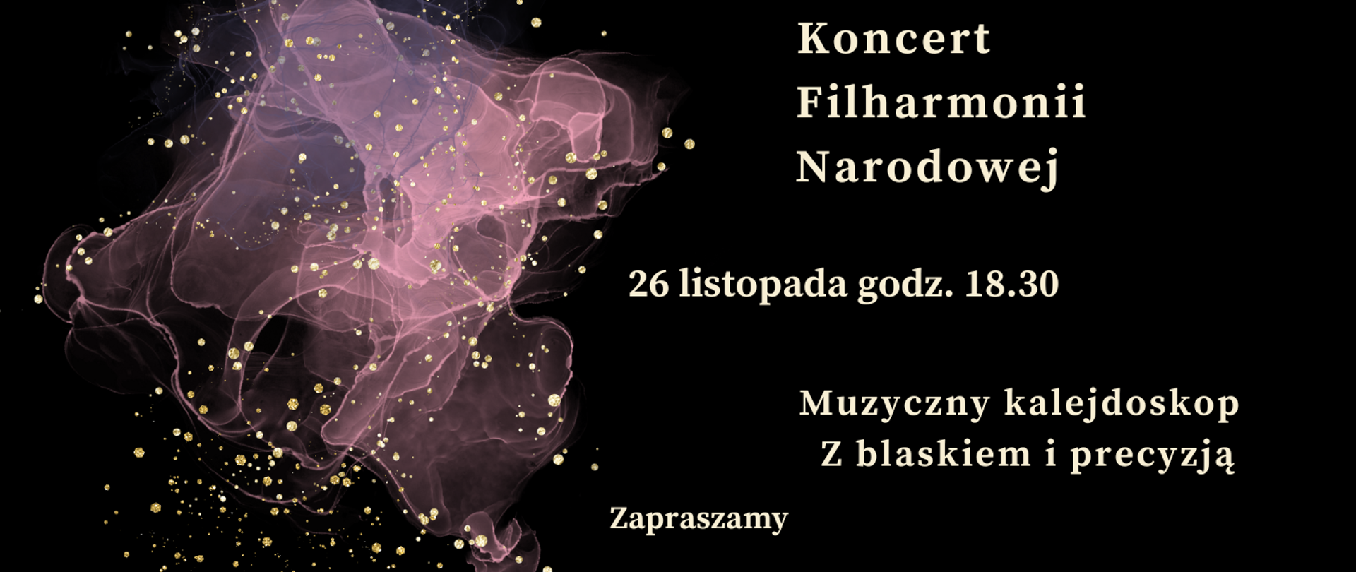 Zdjęcie przedstawia na czarnym tle zapisane białymi literami dane dotyczące comiesięcznego koncertu Filharmonii Narodowej. Z lewej strony grafika w kolorze różowym, różowo-przeźroczystym przedstawiająca rozwijająca się chusteczkę. Na całym rysunku złote kropki rozmieszczone w dowolnym schemacie.