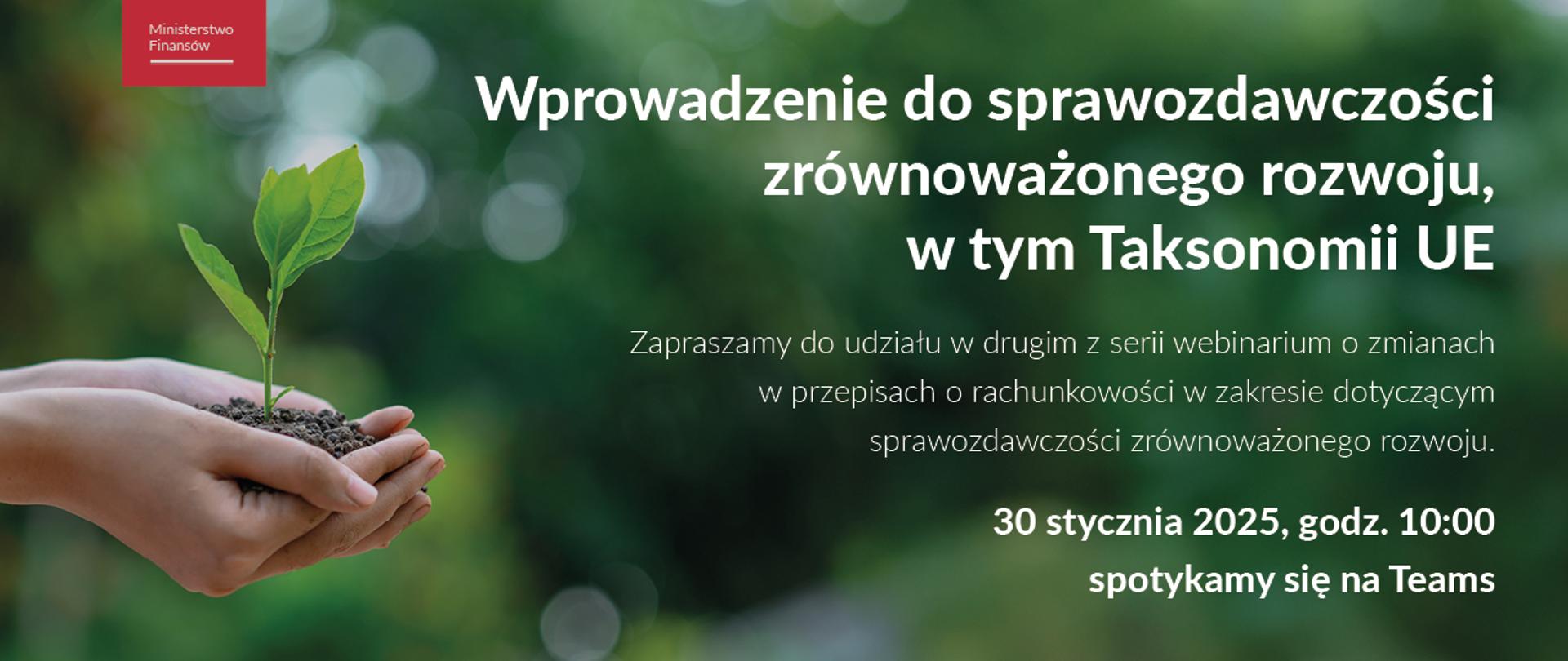 Na zielonym tle napis: Webinar wprowadzający do sprawozdawczości zrównoważonego rozwoju oraz Taksonomii UE i szczegóły dotyczące spotkania. Na zielonym tle splecione dłonie z rośliną.