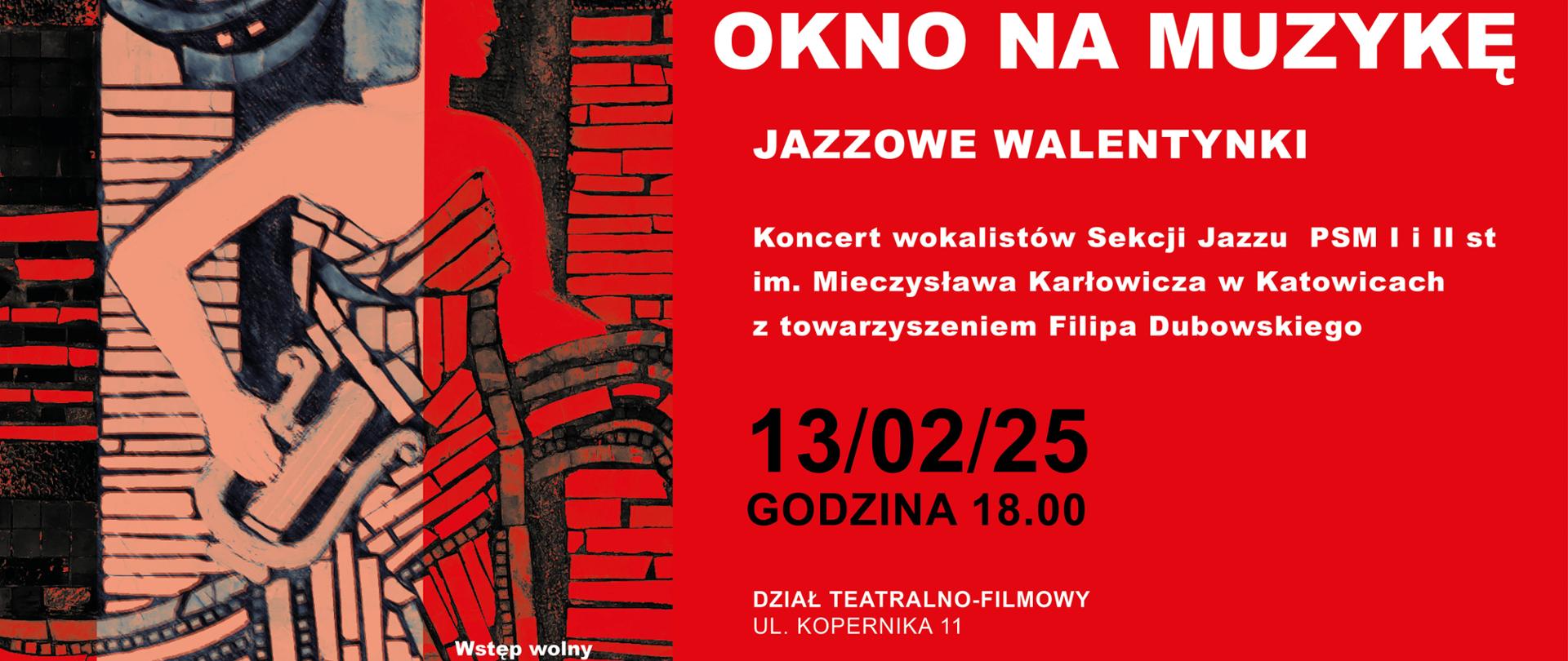 Plakat promujący wydarzenie „Okno na Muzykę – Jazzowe Walentynki”. Dominują kolory czerwony, czarny i biały. W tle znajduje się stylizowany rysunek kobiecej postaci o czerwonym konturze na czarno-czerwonym tle przypominającym mozaikę. Główna treść plakatu to białe i czarne napisy na czerwonym prostokątnym tle.
Wydarzenie to koncert wokalistów Sekcji Jazzu Państwowej Szkoły Muzycznej I i II stopnia im. Mieczysława Karłowicza w Katowicach, z towarzyszeniem Filipa Dubowskiego. Koncert odbędzie się 13 lutego 2025 roku o godzinie 18:00 w Muzeum Historii Katowic, w Dziale Teatralno-Filmowym przy ulicy Kopernika 11.
Na dole plakatu znajdują się logotypy Muzeum Historii Katowic oraz PSM im. Mieczysława Karłowicza. Wstęp na wydarzenie jest wolny.