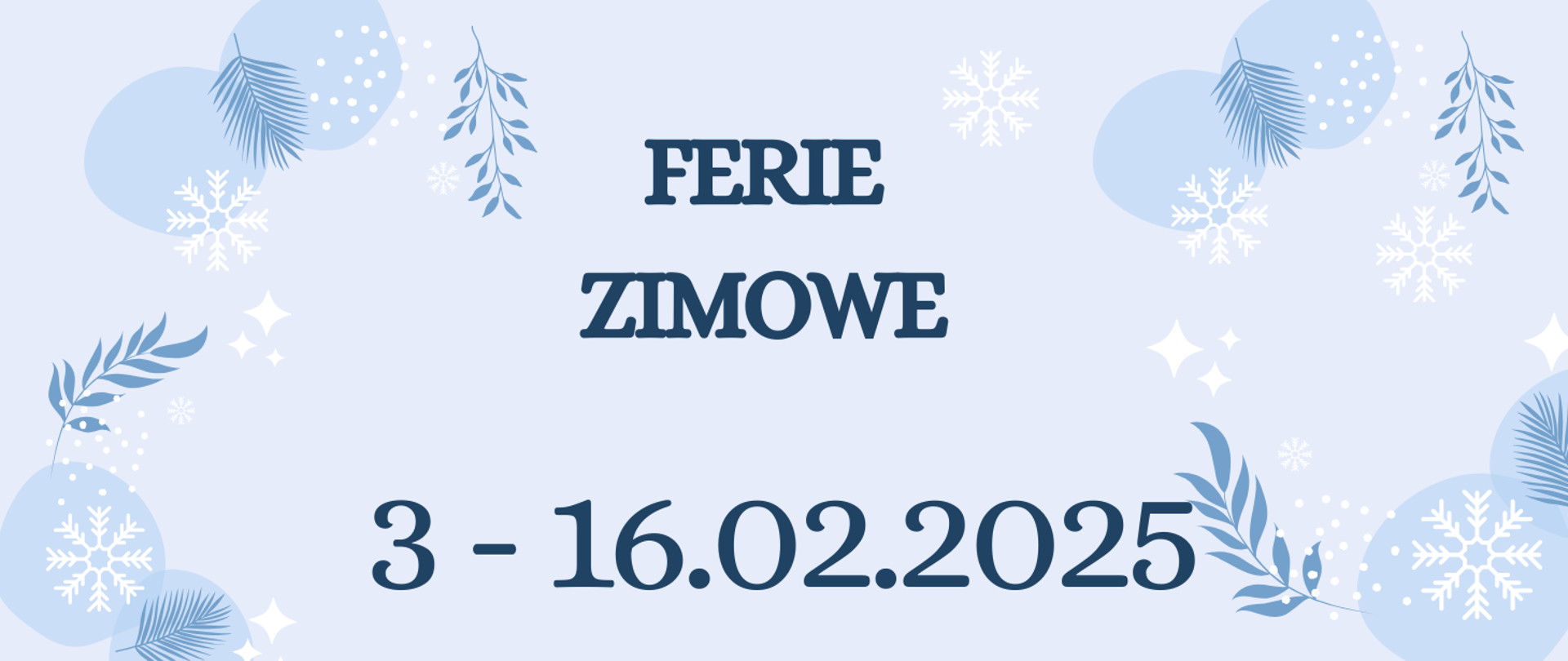 Na niebieskim, na środku tekst w kolorze niebieskim "ferie zimowe 3 - 16 lutego 2025". Dookoła białe i niebieskie zimowe elementy graficzne.