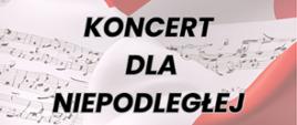 Plakat z wydarzeniem w wersji tekstowej - Koncert dla Niepodległej, który odbędzie się 7 listopada 2024r. o godz. 17:00 w sali koncertowej ZPSM w Dębicy, prowadzenie koncertu pani Ewa Markiewicz; w koncercie wystąpią uczniowie i nauczyciele ZPSM w Dębicy; napisy na plakacie w kolorze czarnym, tło plakatu to flaga biało-czerwona przeplatana zapisem nutowym.