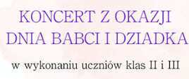 Na białym tle fioletowy i czarny napis. Koncert z okazji Dnia Babci i Dziadka w wykonaniu uczniów klas 2 i 3.