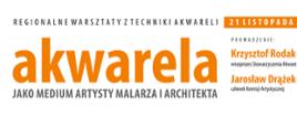 Baner informacyjny. Napisy "Regionalne warsztaty z techniki akwareli 21 listopada 2024", "Prowadzenie: Krzysztof Rodak wiceprezes Stowarzyszenia Akwarelistów Polskich: Jarosław Drążek członek Komisji Artystycznej", akwarela jako medium artysty malarza i architekta".