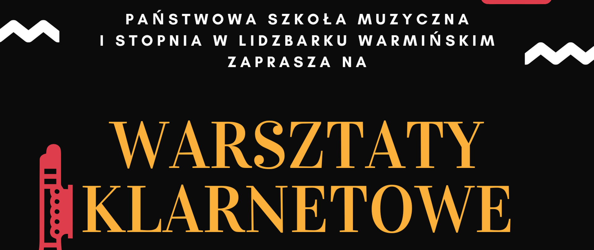 Plakat warsztatów klarnetowych połączonych z wykładem. Na czarnym tle na górze plakatu nazwa naszej szkoły napisana białymi literami. Poniżej nazwa warsztatów w kolorze żółtym. Poniżej data, miejsce ,godzina oraz nazwisko i imię prowadzącego. Na obrzeżach plakatu 2 klarnety w kolorze czerwonym oraz nutki w kolorze czerwonym i żółtym.