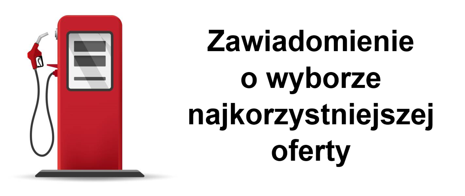 Zdjęcie przedstawia z lewej strony dystrybutor paliwa koloru czerwonego, a z prawej strony napis: "Zawiadomienie o wyborze najkorzystniejszej oferty"