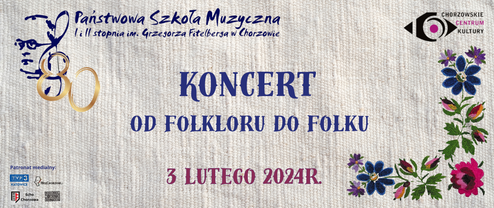 Państwowa Szkoła Muzyczna li ll stopnia im. Grzegorza Fitelberga w Chorzowie CHORZOWSKIE CENTRUM KULTURY KONCERT OD FOLKLORU DO FOLKU Patronat medialny: KATOWICE 3 LUTEGO 2024 R.