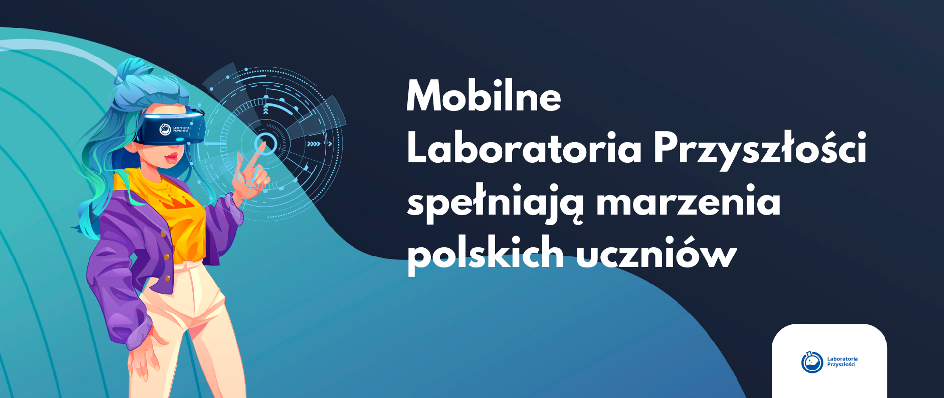 Po lewej: ilustracja dziewczyny w goglach VR dotykającej obrazu w wirtualnej rzeczywistości
Po prawej napis: Mobilne Laboratoria Przyszłości spełniają marzenia polskich uczniów