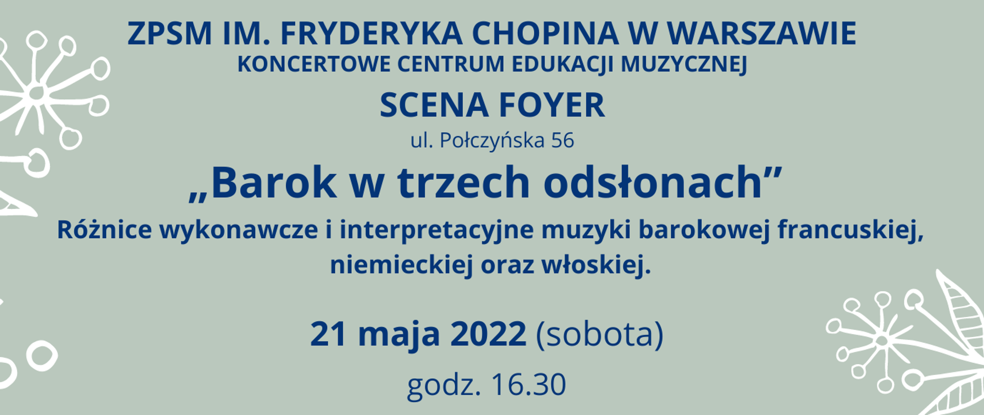 Grafika, szare tło z napisem "ZPSM im. Fryderyka Chopina w Warszawie, KONCERTOWE CENTRUM EDUKACJI MUZYCZNEJ, SCENA FOYER, ul. Połczyńska 56, 'Barok w trzech odsłonach' - wykład i koncert, 21 maja 2022, godz 16.30"