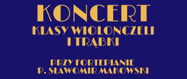 Na granatowym tle pośrodku tekst: Koncert klasy wiolonczeli i trąbki przy fortepianie p. Sławomir Makowski.