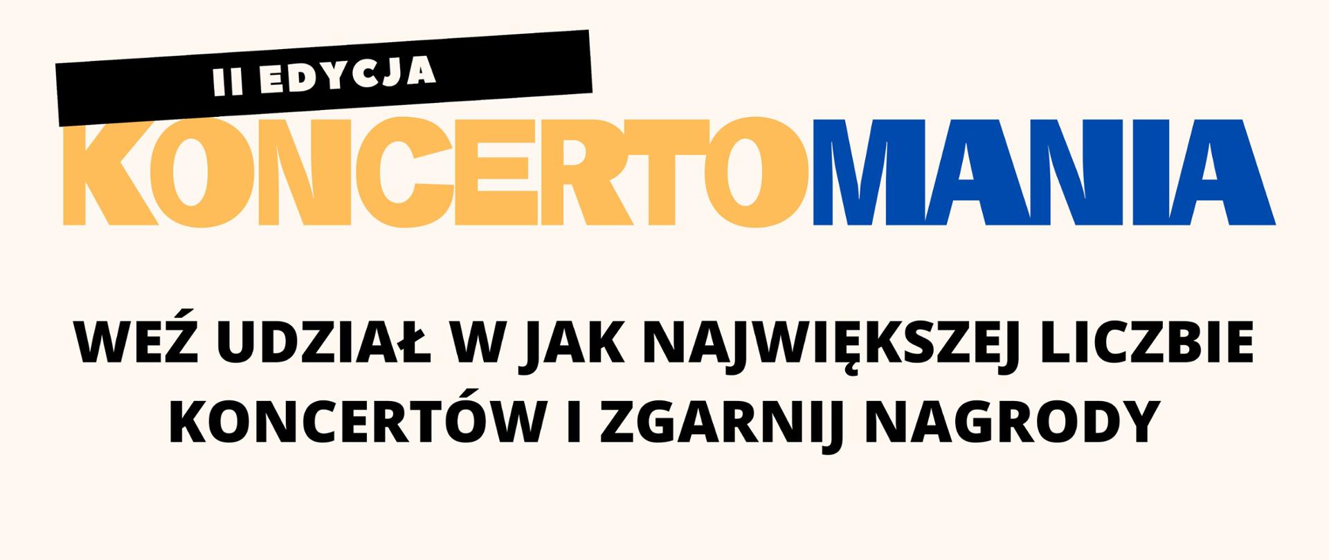 Na beżowym tle na górze czarny prostokąt a na nim biały napis II EDYCJA. Poniżej kolorowymi literami KONCERTOMANIA, weź udział w jak największej liczbie koncertów i zgarnij nagrody.