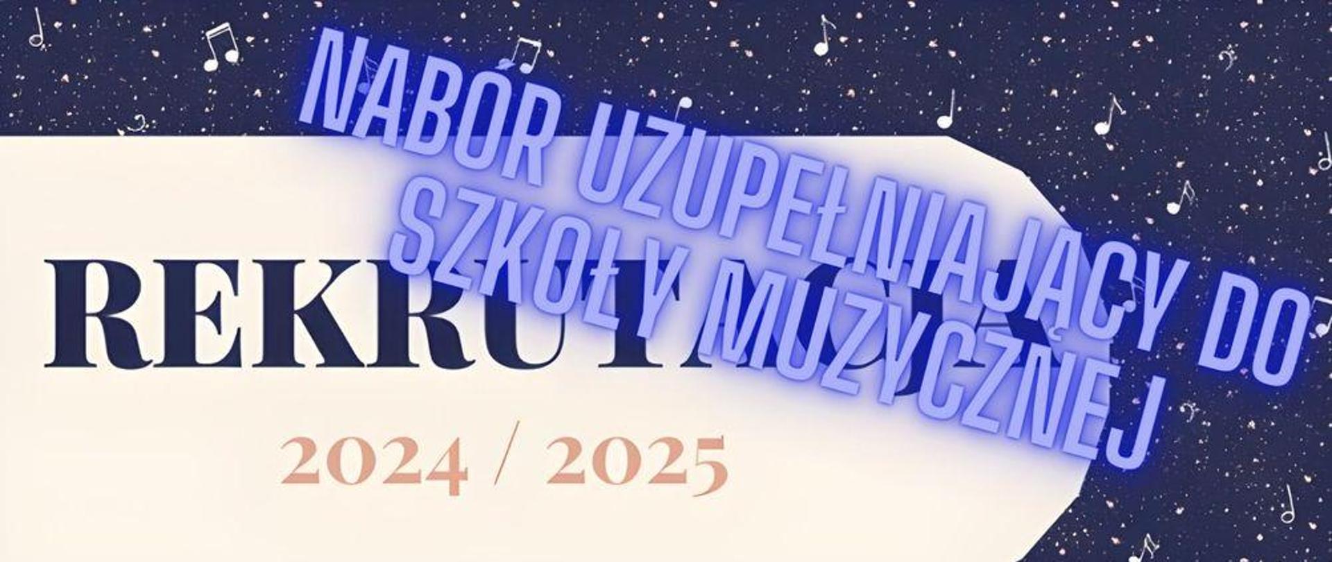 Plakat informuje o naborze uzupełniającym do szkoły muzycznej na rok szkolny 2024/2025. W górnej części widoczny jest napis "REKRUTACJA" w kolorze czarnym oraz rok szkolny 2024/2025 w kolorze jasnoróżowym. Na górze plakatu znajduje się ciemnoniebieskie tło z motywem nut. Przez środek, na tle jasnym, widnieje wyraźny napis "NABÓR UZUPEŁNIAJĄCY DO SZKOŁY MUZYCZNEJ" w kolorze niebieskim, co zwraca uwagę na główną informację.