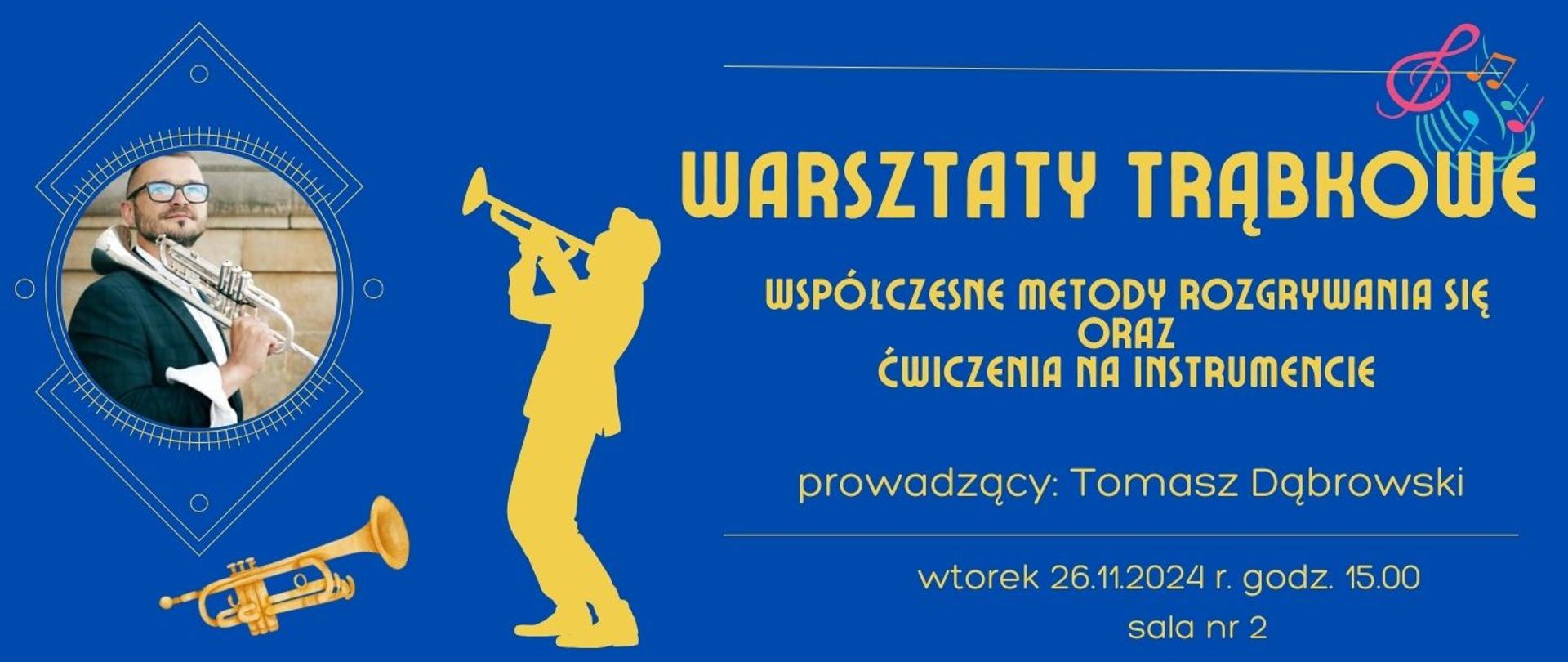 Niebieskie tło, po lewej zdjęcie prowadzącego oraz trąbka i mężczyzna grający na trąbce po prawej żółty napis WARSZTATY TRĄBKOWE, Współczesne metody rozgrywania się oraz ćwiczenia na instrumencie, prowadzący: Tomasz Dąbrowski, wtorek 26.11.2024 r. godz. 15.00, sala nr 2.