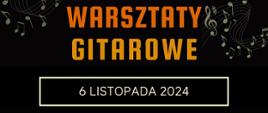 Plakat z wydarzeniem - Warsztaty gitarowe, które odbędą się 6 listopada 2024r. w sali 39 ZPSM w Dębicy; warsztaty poprowadzi p. Monika Welc; to plakatu czarne, napisy żółte i białe; w górnej części plakatu po lewej i prawej stronie umieszczono nuty a na środku plakatu znajduje się gryf gitary