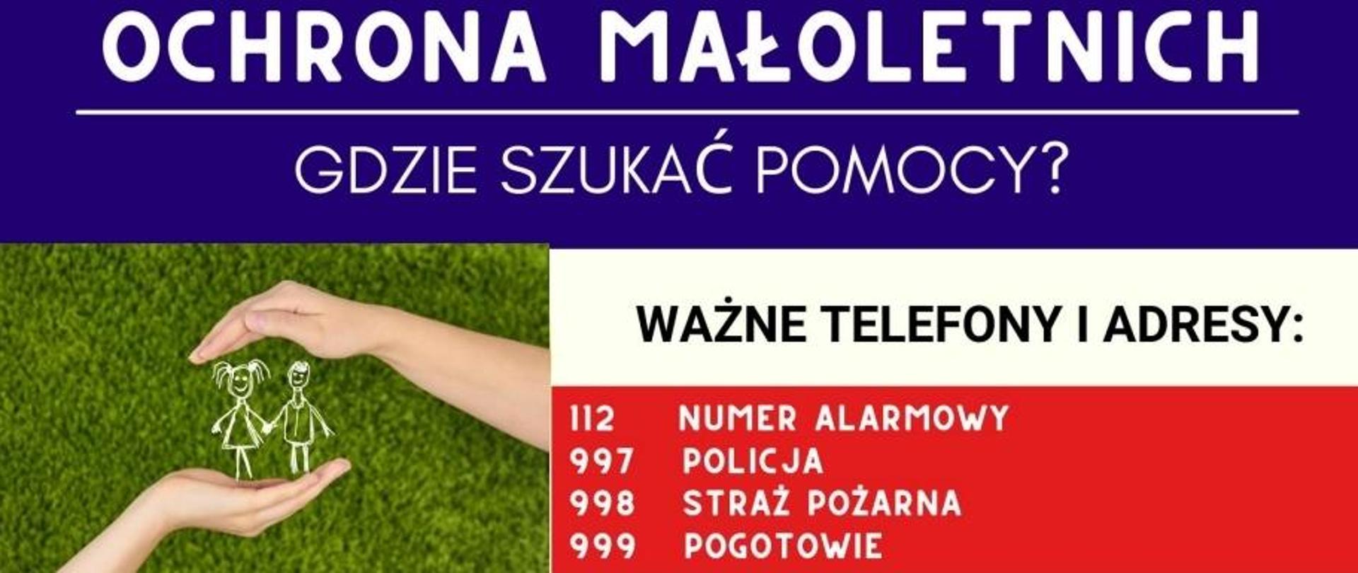 Plakat zawierający telefony i adresy pomocne w związku z ochroną małoletnich. W górnym lewym rogu ilustracja przedstawiająca narysowane sylwetki dziewczynki i chłopca, które znajdują się w środku otaczających ich dwóch dłoni.
W prawym dolnym rogu znajdują się ręce dorosłej osoby, a na nich ręce dziecka trzymające drewniane, czerwone serce.