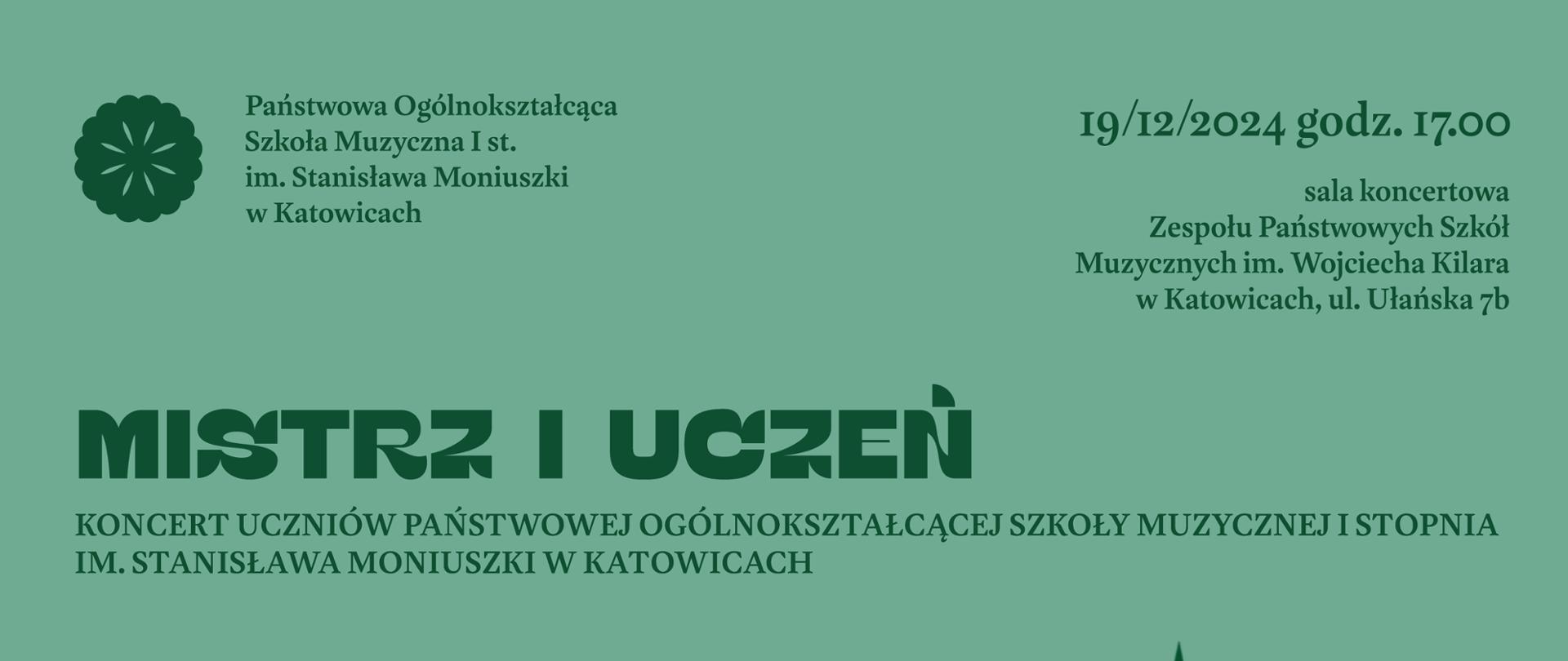 Plakat promuje koncert „Mistrz i Uczeń”, organizowany przez Państwową Ogólnokształcącą Szkołę Muzyczną I st. w Katowicach. Wydarzenie odbędzie się 19 grudnia 2024 r. o godz. 17:00 w sali koncertowej ZPSM im. Wojciecha Kilara w Katowicach. W programie znajdą się występy solistów, zespołu smyczkowego, kameralnych zespołów instrumentalnych oraz zespołu tanecznego, prezentujących utwory o tematyce świąteczno-zimowej.