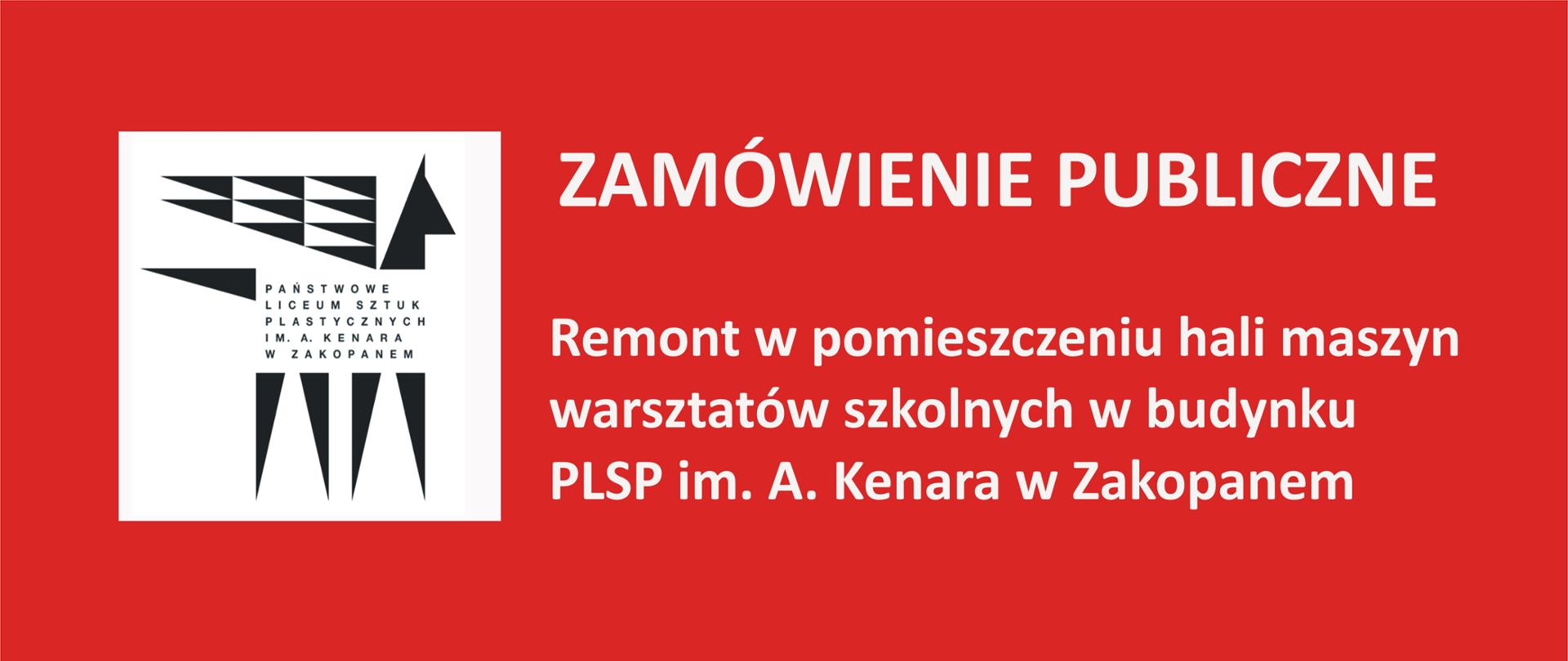 Tło grafiki jest czerwone. Po lewej stronie na białym kwadracie umieszczone jest logo szkoły - czarny pegaz z napisem PLSP im. A. Kenara w Zakopanem. Po prawej stronie znajduje się biały napis: Zamówienie Publiczne, Remont w pomieszczeniu hali maszyn warsztatów szkolnych w budynku PLSP im. A. Kenara w Zakopanem