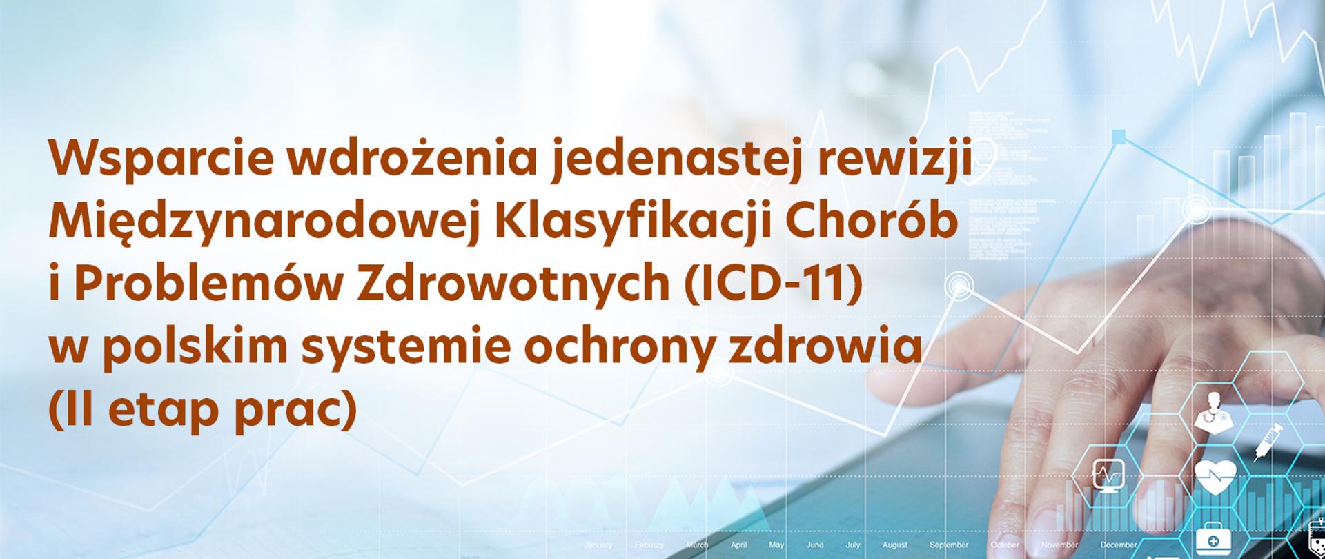 Wsparcie wdrożenia jedenastej rewizji Międzynarodowej Klasyfikacji Chorób i Problemów Zdrowotnych (ICD-11) w polskim systemie ochrony zdrowia (II etap prac)