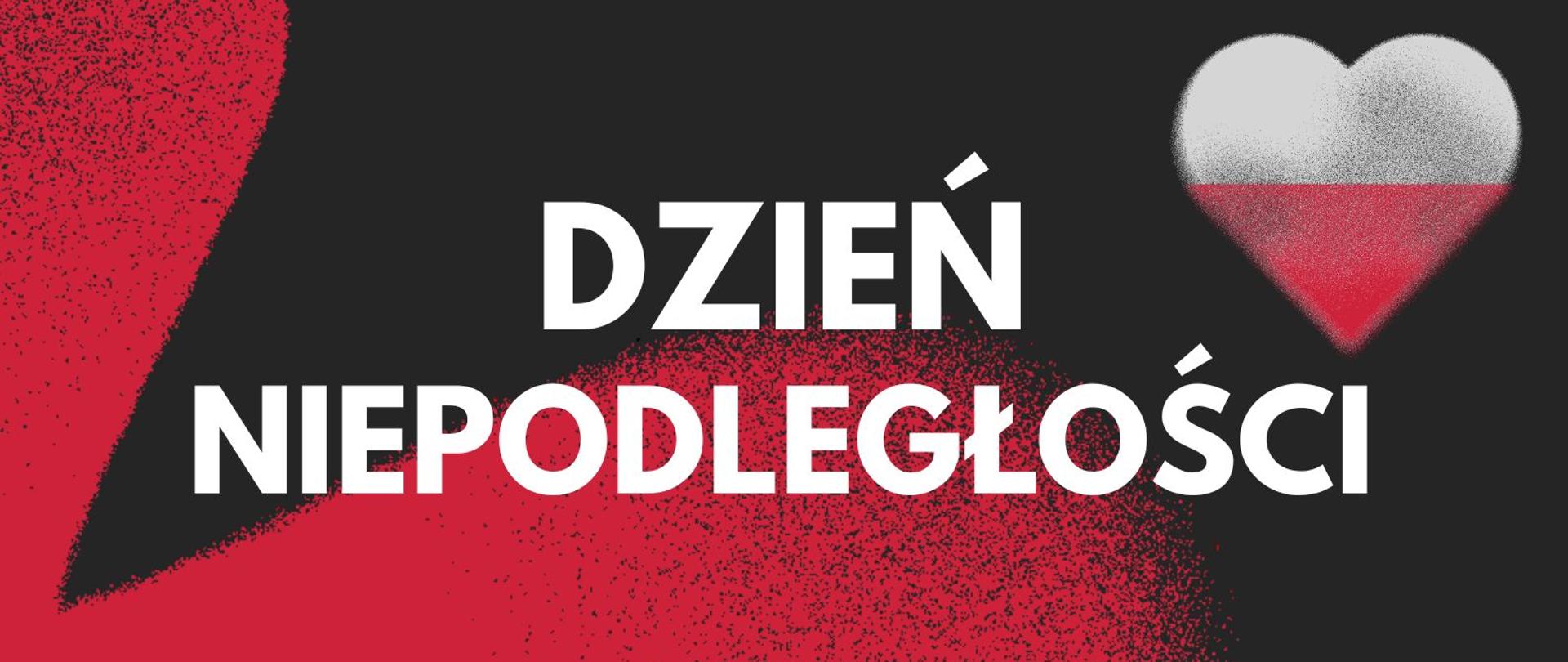 Plakat Dnia Niepodległości. Na czarno - czerwonym tle znajduje się napis w kolorze białym "Dzień Niepodległości" . W prawym górnym rogu znajduje się biało czerwone serce.