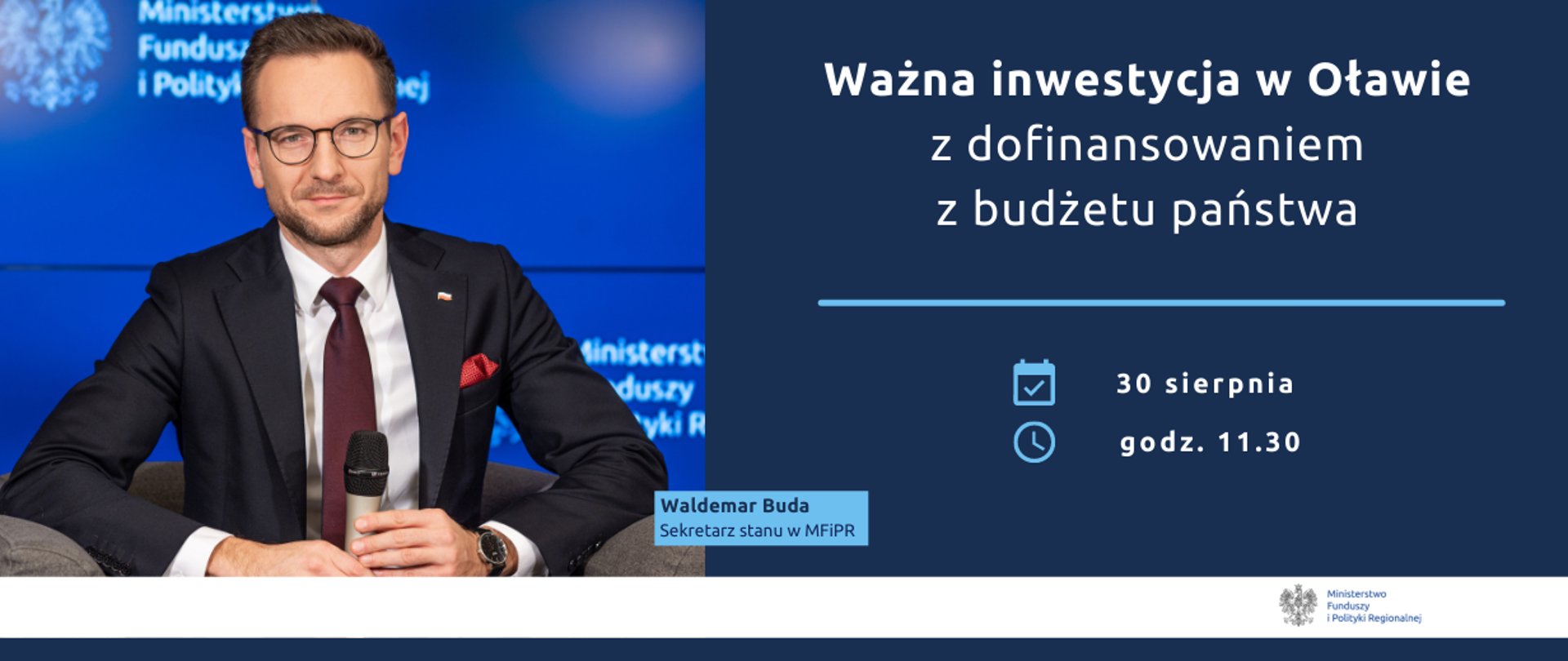 Zdjęcie wiceministra Waldemara Budy, siedzącego z mikrofonem na tle ekranu z logo MFiPR. Obok napis: Ważna inwestycja w Oławie z dofinansowaniem z budżetu państwa, 30 sierpnia, godz. 11.30