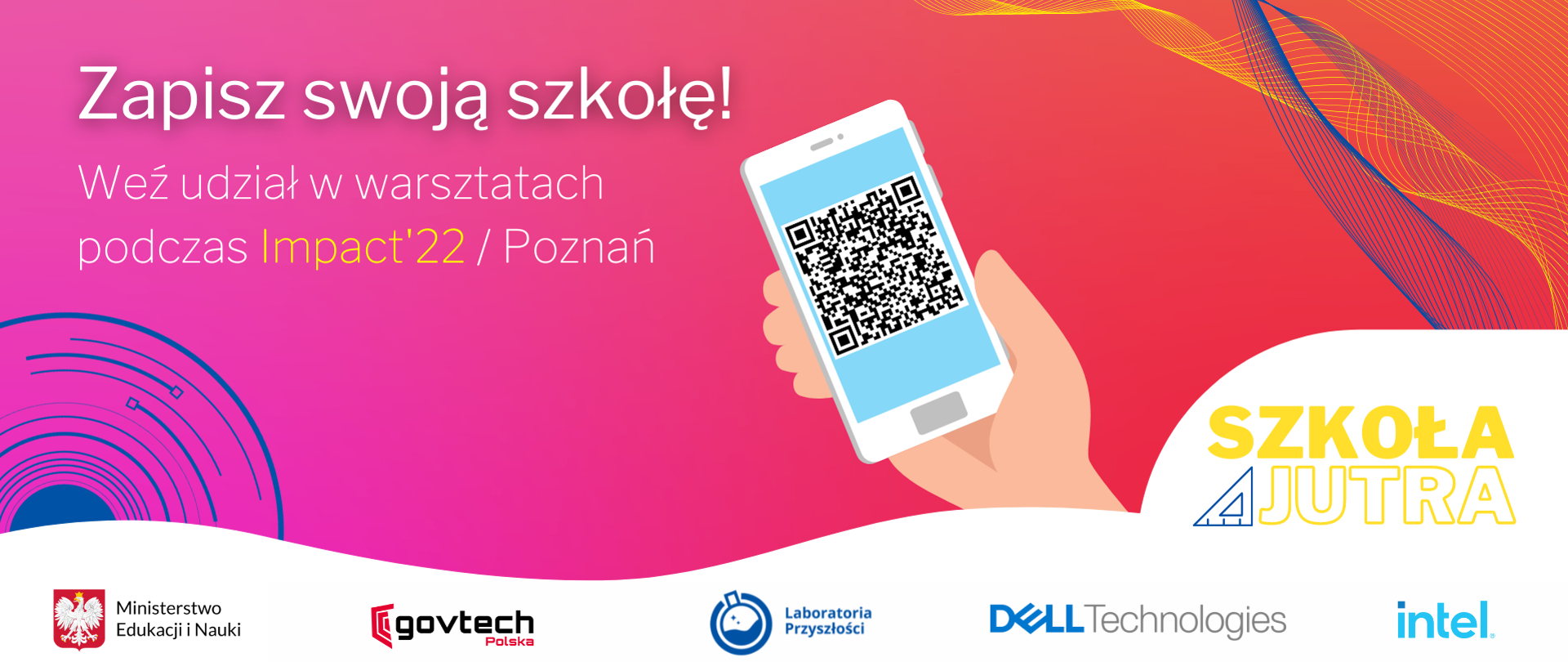 Zapisz swoją szkołę! Weź udział w warsztatch podczas Impact 22 w Poznaniu. Logotypy Ministerstwa Edukacji i Nauki, Centrum GovTech, Laboratoria Przyszłości, Dell Technologies, Intel.