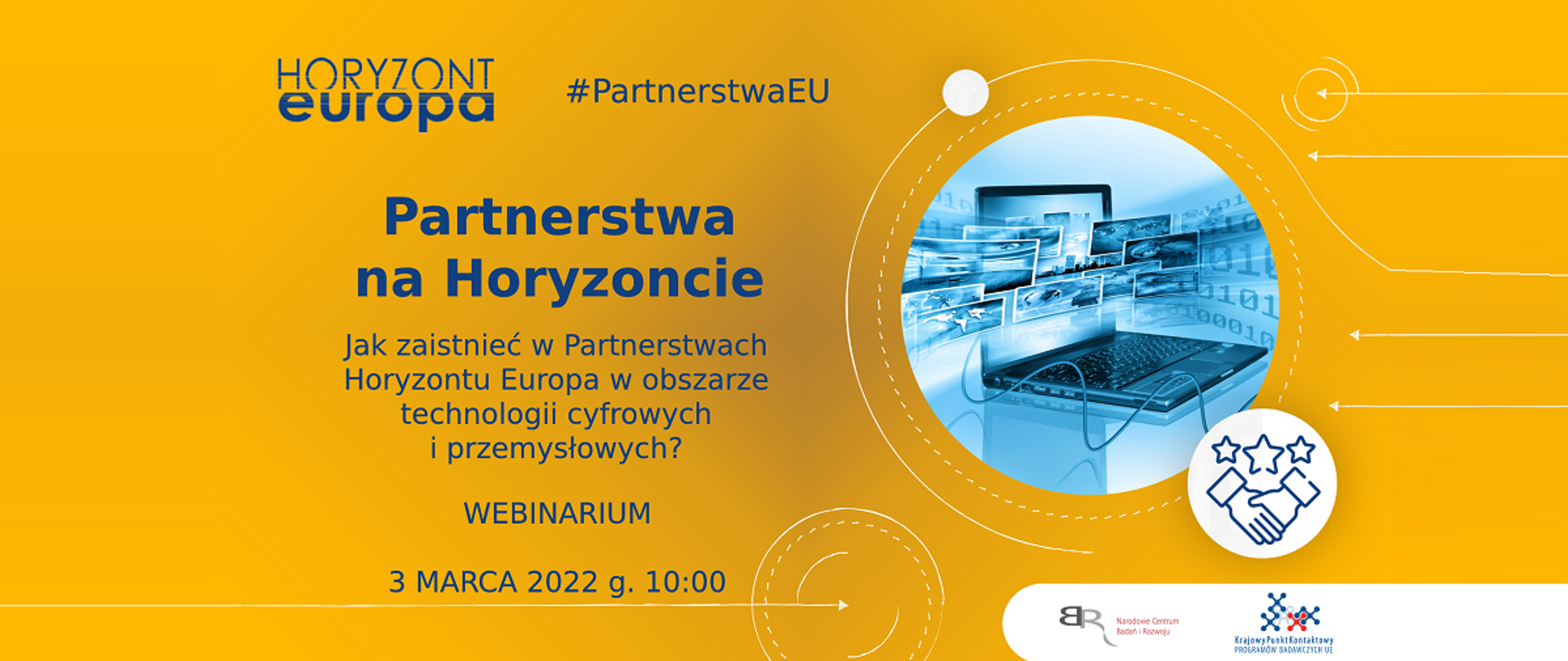 Horyzont Europa
Partnerstwa na Horyzoncie
Jak zaistnieć w Partnerstwach Horyzontu Europa w obszarze technologii cyfrowych i przemysłowych?
Webinarium
3 marca 2022 g. 10:00