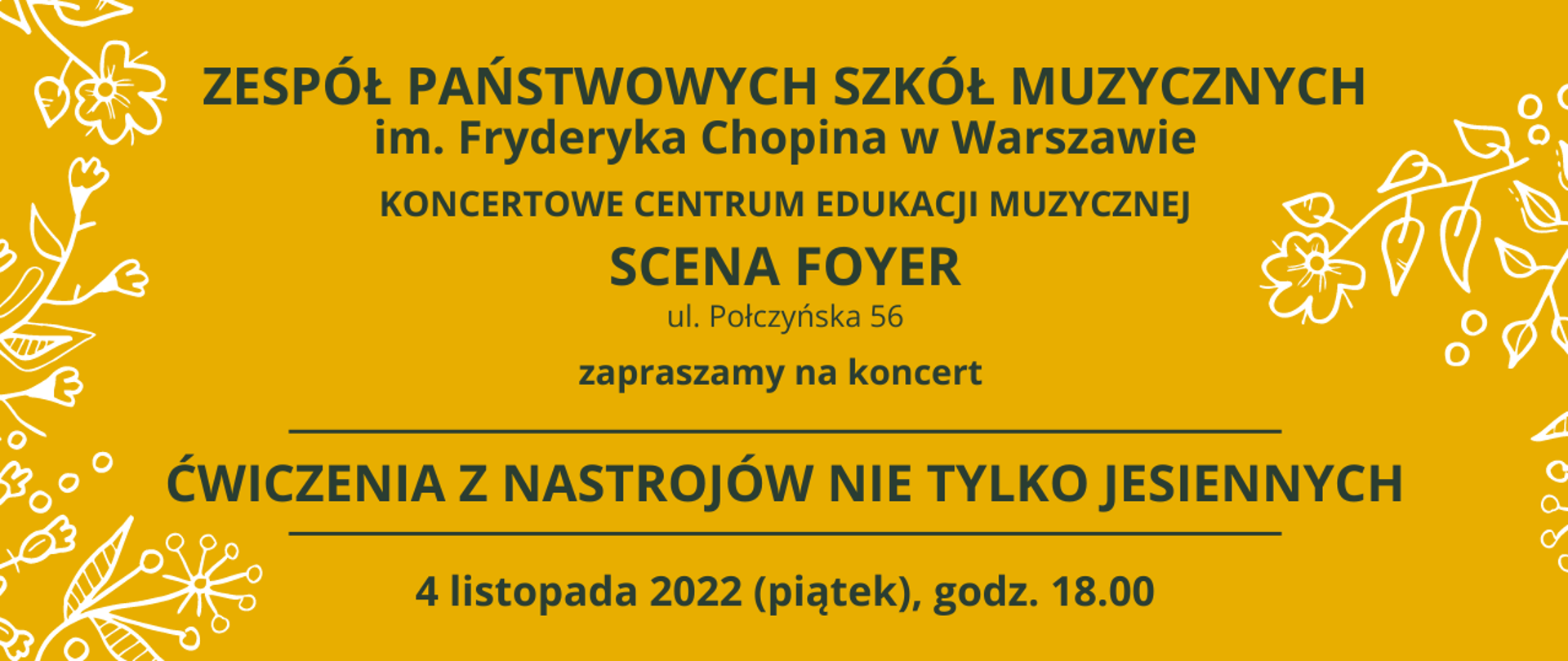 Grafika - Na żółtym tle napisy: ZPSM im. F. Chopina w Warszawie, Scena Foyer, ul. Połczyńska 56, zapraszamy na koncert "Ćwiczenia z nastrojów nie tylko jesiennych, 04 listopada 2022, godz. 18.00