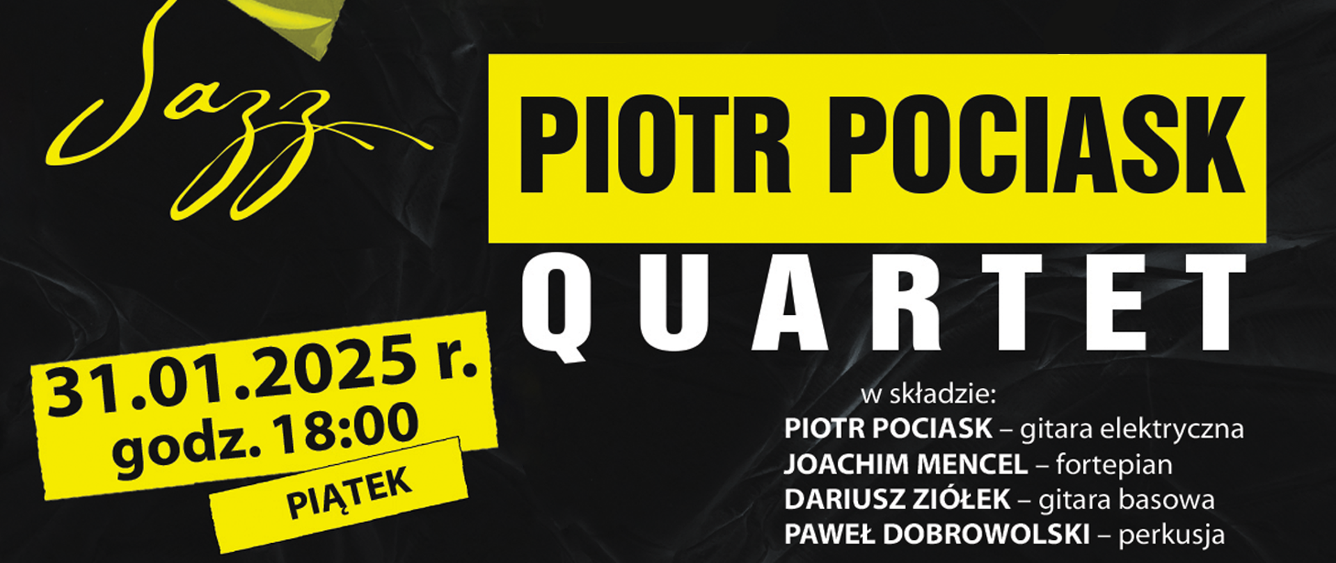 Baner w ciemnej kolorystyce z wyróżniającymi się żółtymi elementami. Po prawej stronie u góry napis „PIOTR POCIASK QUARTET” częściowo na żółtym tle, poniżej skład zespołu. Z lewej strony u góry ozdobny, żółty napis „jazz” oraz data i godzina koncertu na żółtym tle.