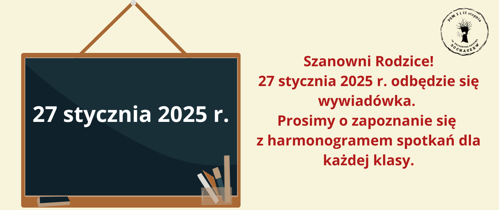 Tło kremowe. Z lewej strony grafika przedstawiająca czarną tablicę szkolną, na środku data 27 stycznia 2025 r. Z prawej strony informacje: Szanowni Rodzice!
27 stycznia 2025 r. odbędzie się wywiadówka.
Prosimy o zapoznanie się
z harmonogramem spotkań dla każdej klasy.