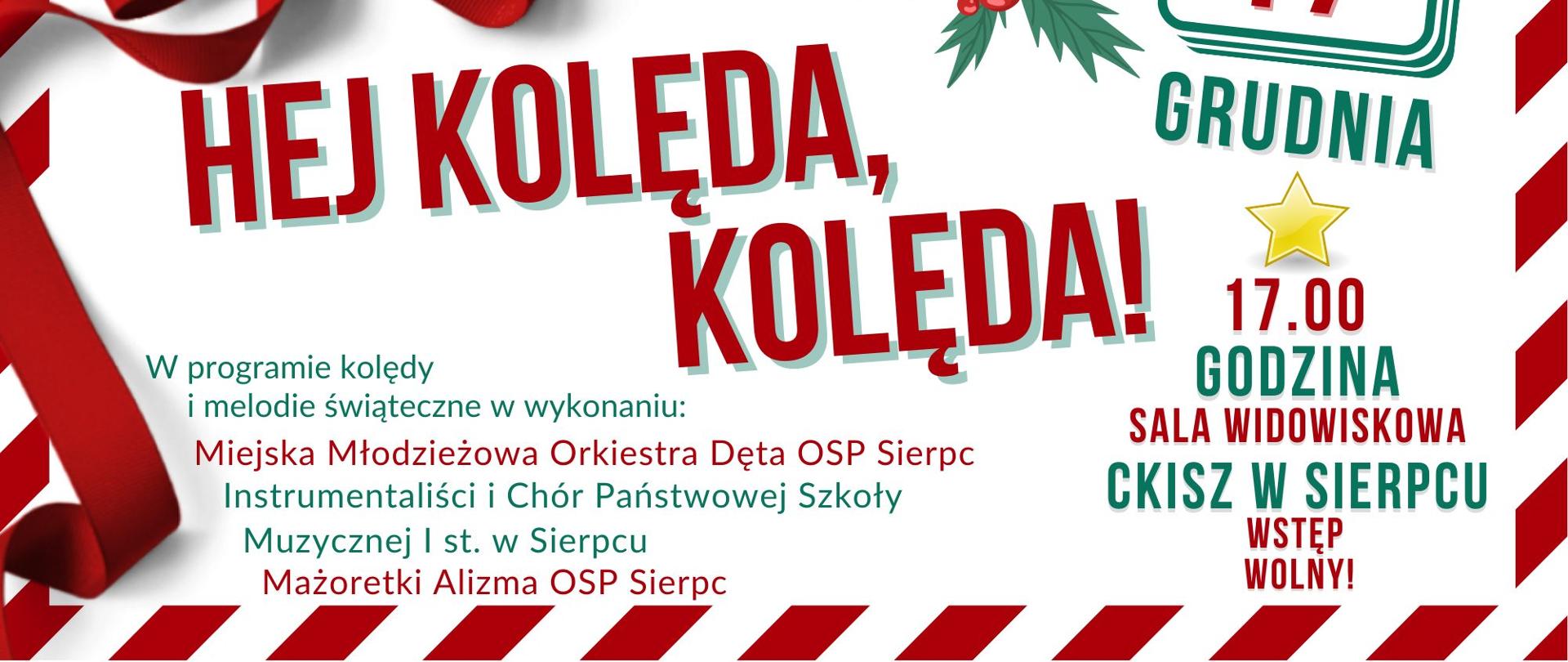 Na białym tle w lewym górnym rogu czerwona kokarda. Pośrodku tekst: Koncert Kolęd: Hej Kolęda, Kolęda! data: 17.12.2024 r., godz. 17.00, miejsce: sala widowiskowa w CKiSZ w Sierpcu, program Koncertu.