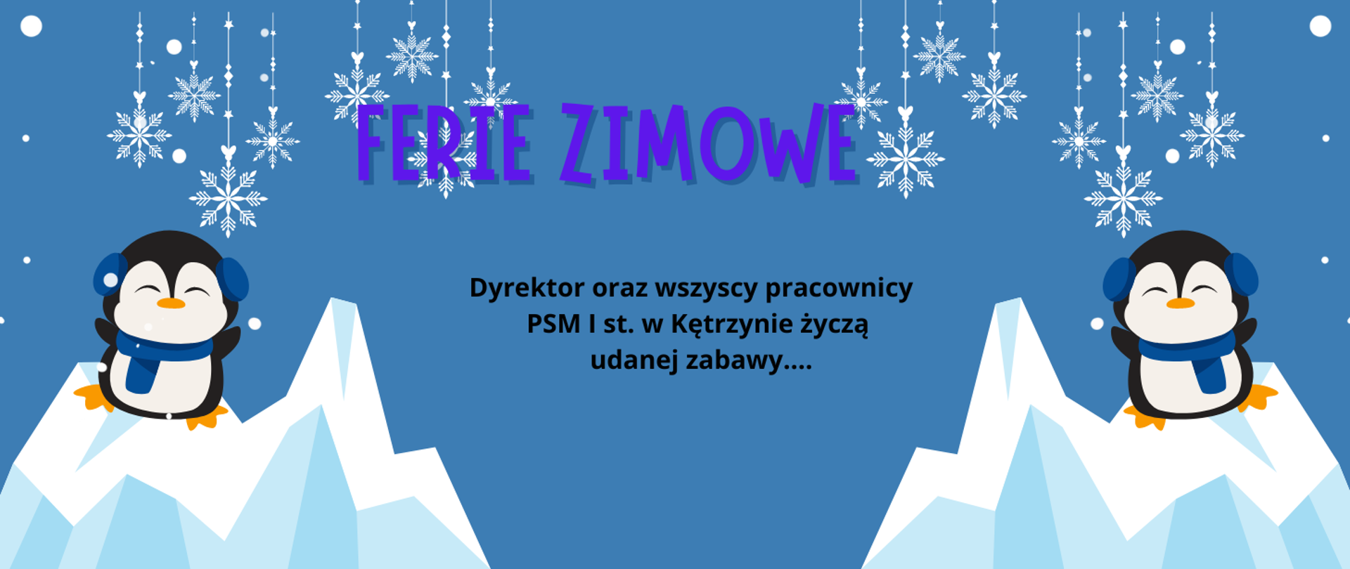 Plakat na niebieskim tle dwie figurki kolorowych pingwinków, zarys skał, spadające gwiazdki, napis ferie zimowe-Dyrektor oraz wszyscy pracownicy PSM I st.w Kętrzynie życzą udanej zabawy