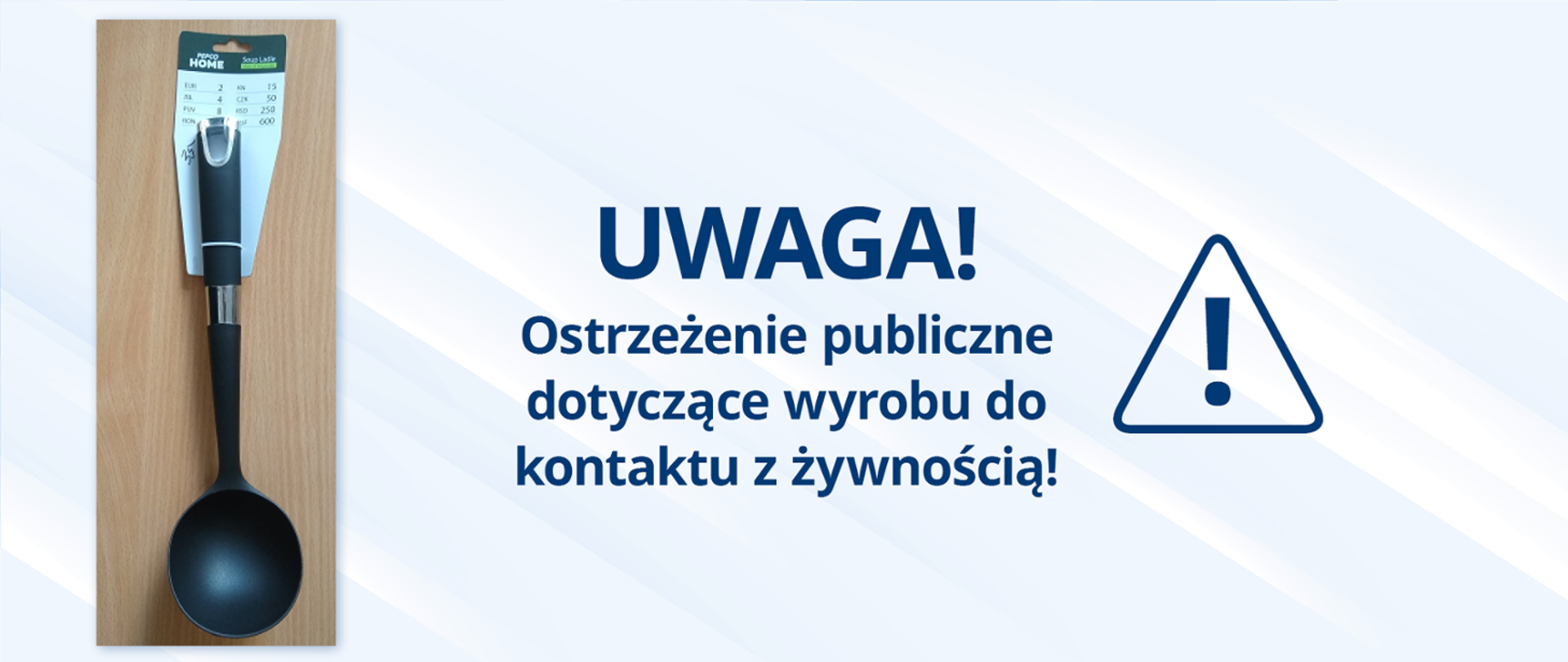 Na jasno niebieskim tle napis w kolorze ciemnoniebiskim: UWAGA! Ostrzeżenie publiczne dotyczące wyrobu do kontaktu z żywnością!
Po prawej stronie napisu trójką równoboczny z wykrzyknikiem w środku - jako symbol ostrzeżenia, po lewej zdjęcies specjalnej łyżki wazowej, tzw nabieraka.