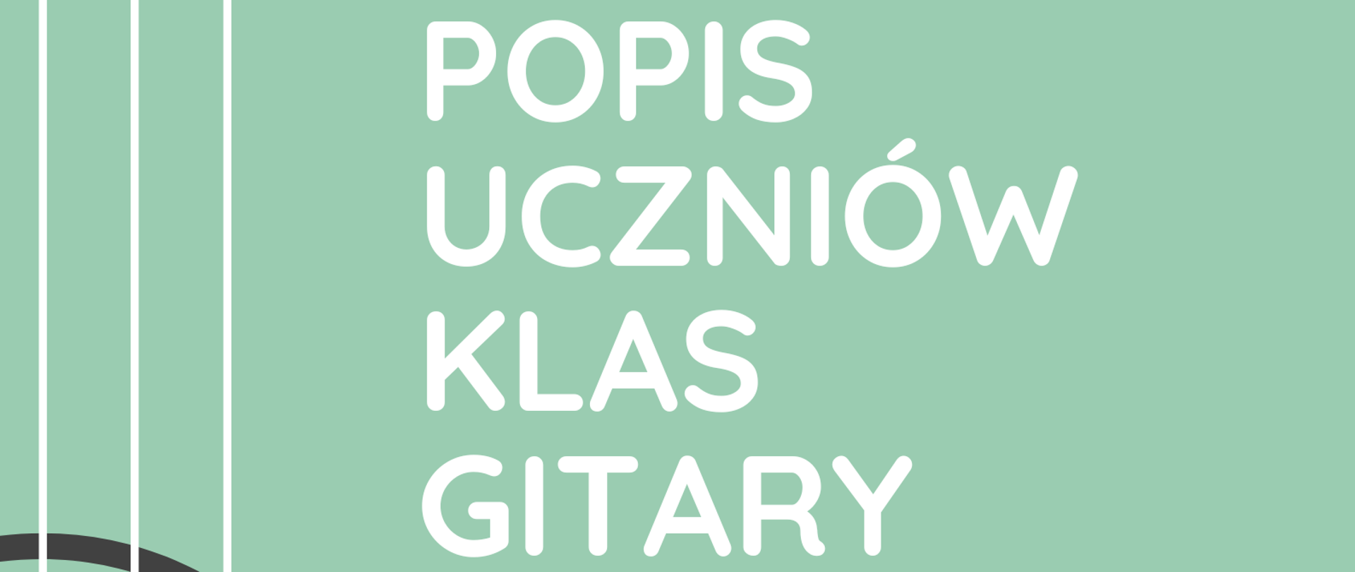 Plakat popisu uczniów klas gitary pana Kamila Bartnika i pana Kamila Bućko. Na zielonym tle po lewej stronie znajduje się graficzne przedstawienie pudła rezonansowego gitary ustawionej pionowo. Po prawej stronie zawarte są informacje o terminie i miejscu popisu. 