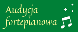 Plakat audycji fortepianowej na zielonym tle, z białą ikoną fortepianu w dolnej części plakatu, po prawej stronie plakatu białe ikony nut i gwiazdki. Na górze plakatu nazwa szkoły w kolorze białym, a na dole data i miejsce wydarzenia: wtorek, 20 grudnia 2022 r., godz. 18.30, sala koncertowa, w środkowej części plakatu tekst „Audycja fortepianowa w wykonaniu uczniów klasy p. Łukasza Niedzielskiego”