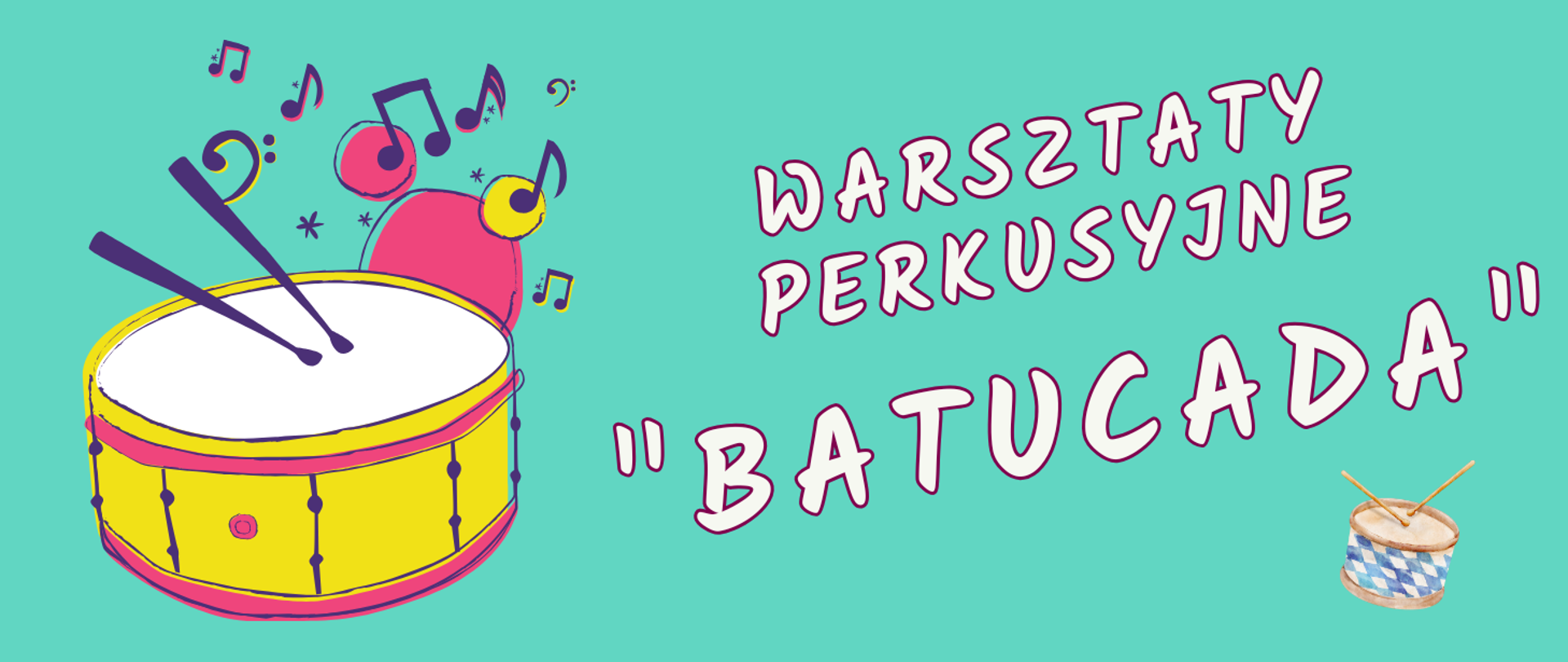 Na turkusowym tle po lewej stronie znajduje się żółty bęben z różowymi i fioletowymi akcentami, ozdobiony pałeczkami oraz muzycznymi nutami w żywych kolorach. Po prawej stronie widnieje napis: 'Warsztaty Perkusyjne Batucada', zapisany białą czcionką z różowym konturem. W prawym dolnym rogu znajduje się mały bębenek z wzorem w biało-niebieską kratkę oraz dwiema pałeczkami.