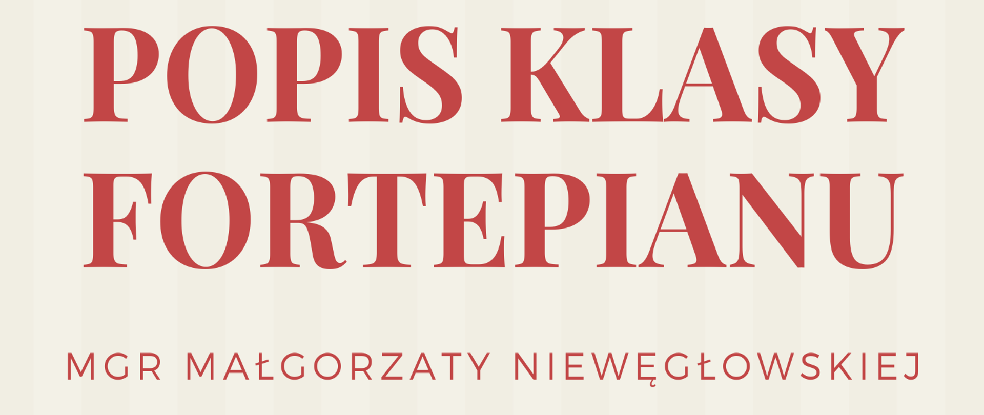 Grafika w kremowym odcieniu z umieszczonym u dołu czerwonym paskiem z datą koncertu oraz logo szkoły. Na głównym planie znajduje się czarne pianino z otwartą pokrywą. Na kremowym tle znajdują się czerwone napisy:" Popis klasy fortepianu mgr Małgorzaty Niewęgłowskiej", natomiast na dole, na czerwonym pasku są następujące napisy: "30 października 2024 roku, godz. 17.00, aula PSM".