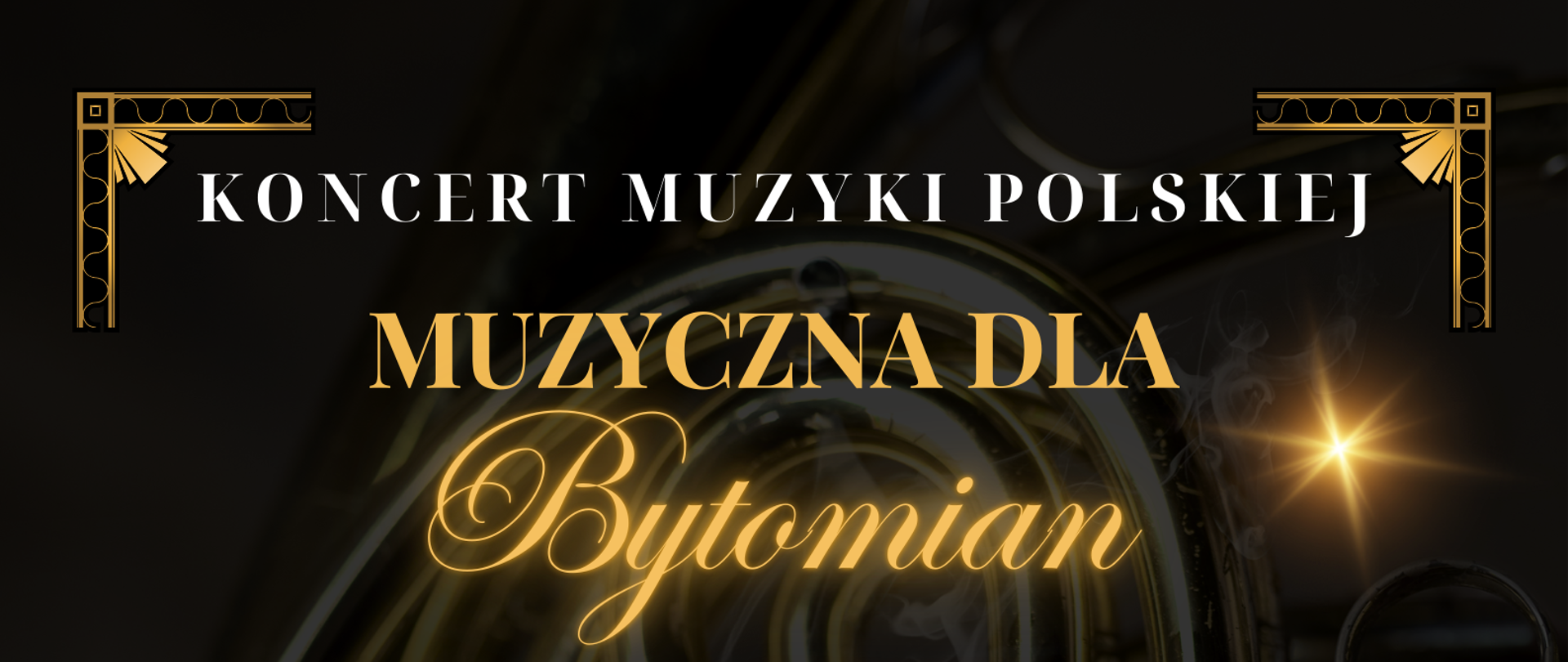 W tle plakatu fragment waltorni. W nagłówku nazwa wydarzenia: Koncert Muzyki Polskiej. Poniżej złotymi literami tytuł koncertu "Muzyczna dla Bytomian". Poniżej data oraz godzina i miejsce. Występujący, program. Zaproszenie do zwiedzania szkoły, które poprowadzi p. Tomasz Śmiałek. W stopce plakatu dane teleadresowe szkoły.